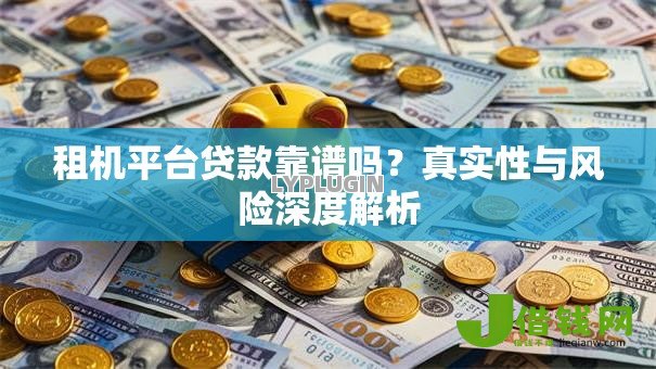 租机平台贷款靠谱吗？真实性与风险深度解析