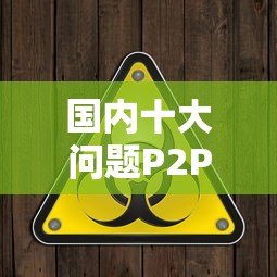国内十大问题P2P贷款平台深度揭秘:避坑指南与风险警示 国内十大问题P2P贷款平台深度揭秘:避坑指南与风险警示