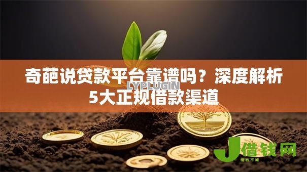奇葩说贷款平台靠谱吗?深度解析5大正规借款渠道 奇葩说贷款平台靠谱吗?深度解析5大正规借款渠道