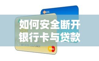 如何安全断开银行卡与贷款平台绑定|详细解绑步骤指南 如何安全断开银行卡与贷款平台绑定|详细解绑步骤指南