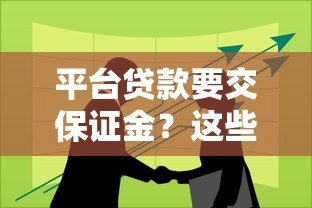 平台贷款要交保证金?这些风险与防骗技巧必须知道 平台贷款要交保证金?这些风险与防骗技巧必须知道