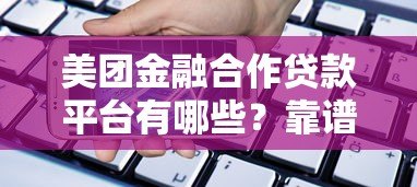 美团金融合作贷款平台有哪些?靠谱吗?一文全面解析 美团金融合作贷款平台有哪些?靠谱吗?一文全面解析