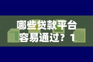 哪些贷款平台容易通过?10个正规好下款的渠道盘点 哪些贷款平台容易通过?10个正规好下款的渠道盘点