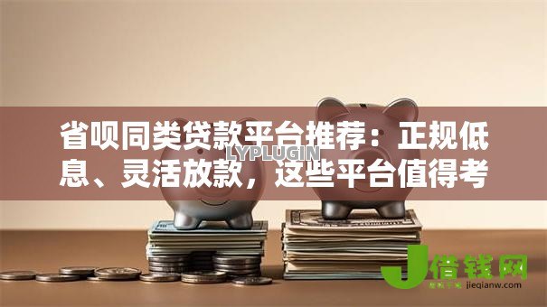 省呗同类贷款平台推荐:正规低息、灵活放款,这些平台值得考虑 省呗同类贷款平台推荐:正规低息、灵活放款,这些平台值得考虑