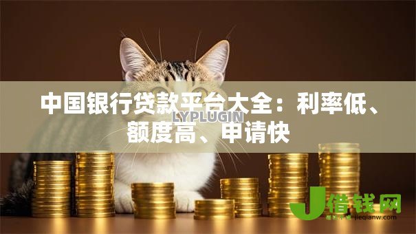中国银行贷款平台大全:利率低、额度高、申请快 中国银行贷款平台大全:利率低、额度高、申请快