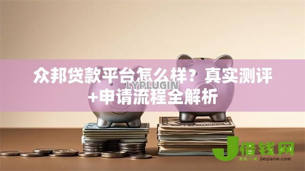 众邦贷款平台怎么样？真实测评+申请流程全解析