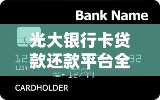 光大银行卡贷款还款平台全解析：便捷操作与实用技巧