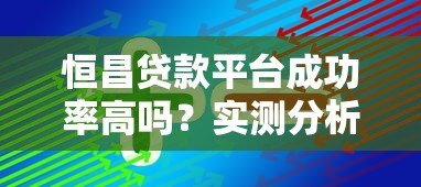 恒昌贷款平台成功率高吗?实测分析+申请攻略 恒昌贷款平台成功率高吗?实测分析+申请攻略