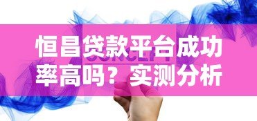 恒昌贷款平台成功率高吗?实测分析+申请攻略 恒昌贷款平台成功率高吗?实测分析+申请攻略