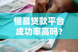 恒昌贷款平台成功率高吗?实测分析+申请攻略 恒昌贷款平台成功率高吗?实测分析+申请攻略