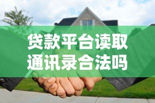 贷款平台读取通讯录合法吗?用户隐私与合规性深度解析 贷款平台读取通讯录合法吗?用户隐私与合规性深度解析