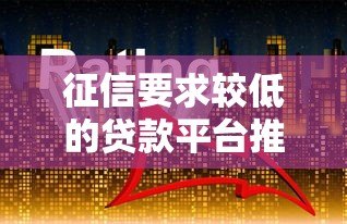 征信要求较低的贷款平台推荐：快速解决资金难题