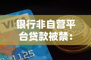 银行非自营平台贷款被禁：借款人必须了解的8个关键点