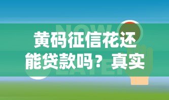 黄码征信花还能贷款吗?真实情况与平台选择解析 黄码征信花还能贷款吗?真实情况与平台选择解析