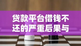 贷款平台借钱不还的严重后果与应对策略