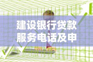 建设银行贷款服务电话及申请指南 建设银行贷款服务电话及申请指南