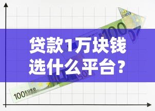 贷款1万块钱选什么平台？5大正规渠道对比分析