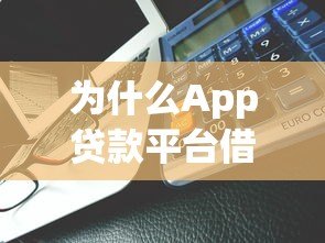 为什么App贷款平台借不到几万元?5大原因深度解析 为什么App贷款平台借不到几万元?5大原因深度解析