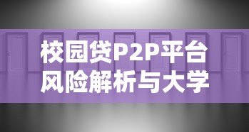 校园贷P2P平台风险解析与大学生借贷避坑指南 校园贷P2P平台风险解析与大学生借贷避坑指南