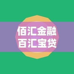 佰汇金融百汇宝贷款平台:正规贷款平台快速放款,额度灵活 佰汇金融百汇宝贷款平台:正规贷款平台快速放款,额度灵活