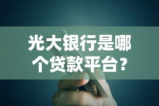 光大银行是哪个贷款平台?贷款产品、申请条件全解析 光大银行是哪个贷款平台?贷款产品、申请条件全解析