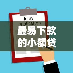 最易下款的小额贷款平台推荐及申请攻略