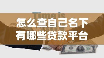 怎么查自己名下有哪些贷款平台?5个实用方法汇总 怎么查自己名下有哪些贷款平台?5个实用方法汇总