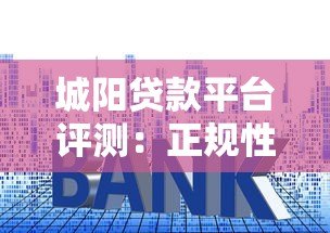 城阳贷款平台评测：正规性、利率、服务全面解析