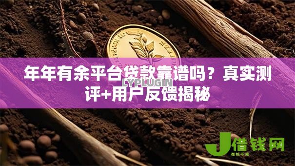 年年有余平台贷款靠谱吗?真实测评+用户反馈揭秘 年年有余平台贷款靠谱吗?真实测评+用户反馈揭秘