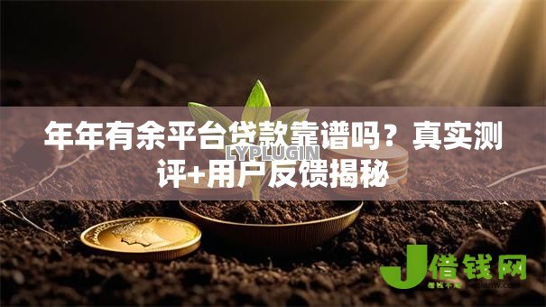年年有余平台贷款靠谱吗?真实测评+用户反馈揭秘 年年有余平台贷款靠谱吗?真实测评+用户反馈揭秘