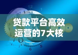贷款平台高效运营的7大核心策略与实战技巧 贷款平台高效运营的7大核心策略与实战技巧