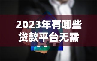 2023年有哪些贷款平台无需刷脸？这5个渠道安全靠谱