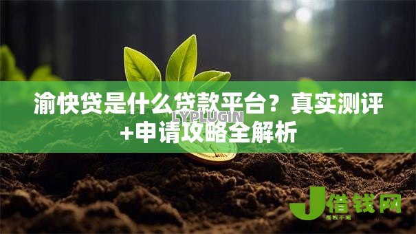 渝快贷是什么贷款平台?真实测评+申请攻略全解析 渝快贷是什么贷款平台?真实测评+申请攻略全解析