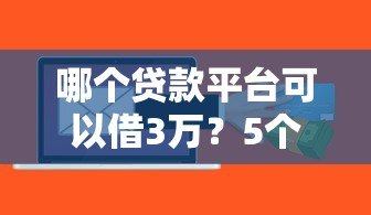 哪个贷款平台可以借3万?5个正规渠道快速到账推荐 哪个贷款平台可以借3万?5个正规渠道快速到账推荐