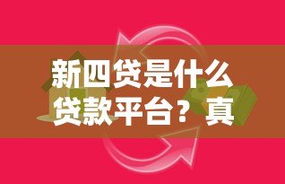 新四贷是什么贷款平台?真实背景及贷款类型解析 新四贷是什么贷款平台?真实背景及贷款类型解析