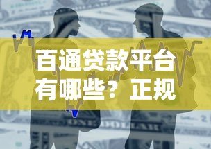 百通贷款平台有哪些?正规借款渠道及申请攻略解析 百通贷款平台有哪些?正规借款渠道及申请攻略解析