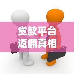 贷款平台返佣真相揭秘:知乎用户必看攻略 贷款平台返佣真相揭秘:知乎用户必看攻略