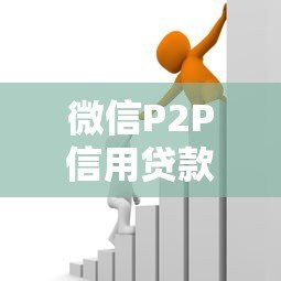 微信P2P信用贷款平台详解:快速借款攻略与风险提示 微信P2P信用贷款平台详解:快速借款攻略与风险提示