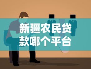 新疆农民贷款哪个平台好?2023年靠谱选择指南 新疆农民贷款哪个平台好?2023年靠谱选择指南