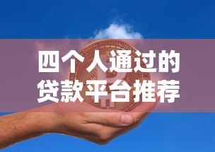 四个人通过的贷款平台推荐：高通过率与低息产品盘点