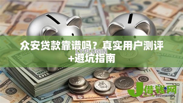 众安贷款靠谱吗?真实用户测评+避坑指南 众安贷款靠谱吗?真实用户测评+避坑指南