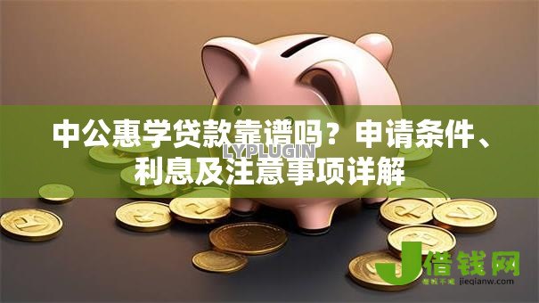 中公惠学贷款靠谱吗?申请条件、利息及注意事项详解 中公惠学贷款靠谱吗?申请条件、利息及注意事项详解
