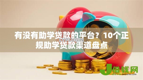 有没有助学贷款的平台?10个正规助学贷款渠道盘点 有没有助学贷款的平台?10个正规助学贷款渠道盘点