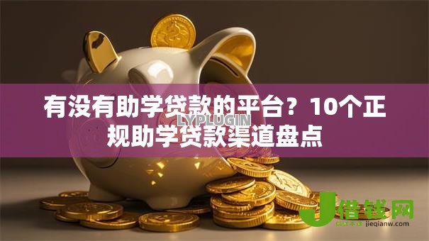 有没有助学贷款的平台?10个正规助学贷款渠道盘点 有没有助学贷款的平台?10个正规助学贷款渠道盘点