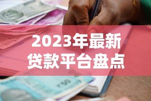 2023年最新贷款平台盘点：合规靠谱的借款渠道推荐