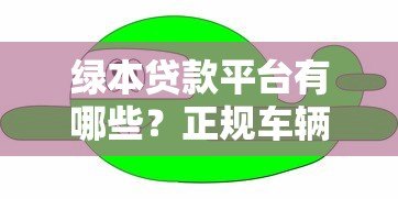 绿本贷款平台有哪些?正规车辆抵押贷款机构推荐 绿本贷款平台有哪些?正规车辆抵押贷款机构推荐