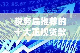 税务局推荐的十大正规贷款平台：低息安全借贷指南