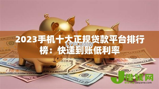 2023手机十大正规贷款平台排行榜：快速到账低利率
