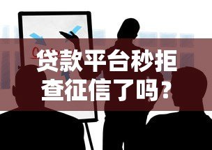 贷款平台秒拒查征信了吗?这些真相你要知道 贷款平台秒拒查征信了吗?这些真相你要知道