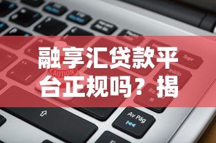 融享汇贷款平台正规吗?揭秘背后公司及产品真相 融享汇贷款平台正规吗?揭秘背后公司及产品真相